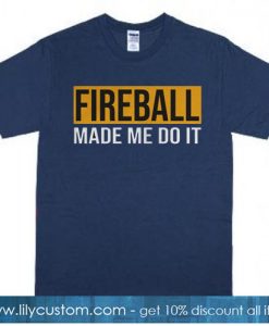 Fireball Made Me Do It Shirt Funny Party T-SHIRT SN