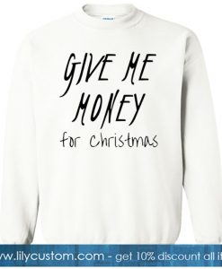 Give Me Money For Christmas SWEATSHIRT SR