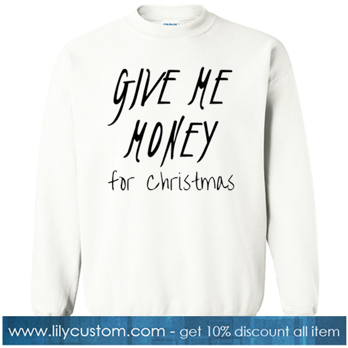 Give Me Money For Christmas SWEATSHIRT SR