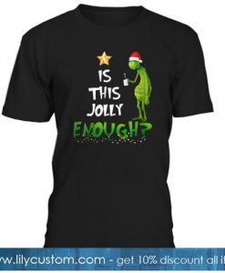 Grinch is this jolly Enough Christmas T-SHIRT SR