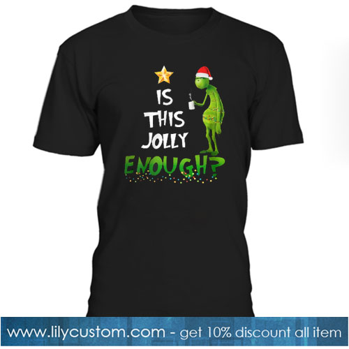 Grinch is this jolly Enough Christmas T-SHIRT SR