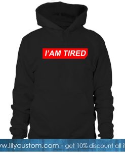 I AM TIRED HOODIE SR