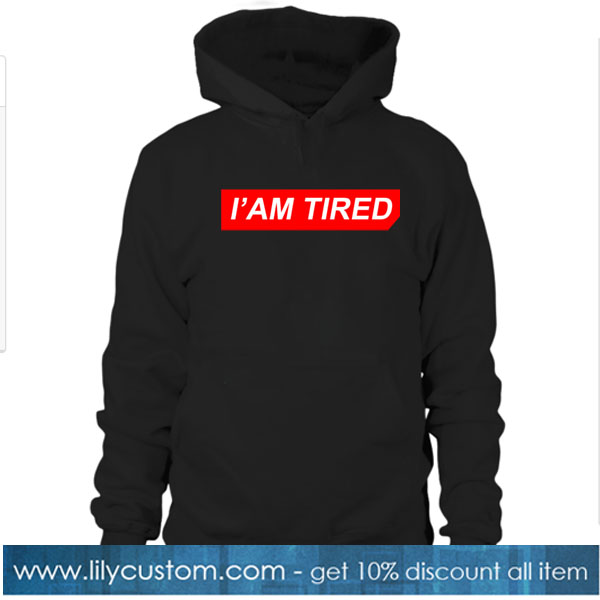 I AM TIRED HOODIE SR