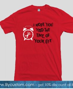 I HOPE YOU HAD THE TIME OF YOUR LIFE T-Shirt SR