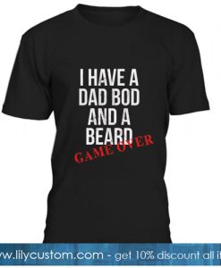 I Have a Dadbod and a Beard Game over T-SHIRT SN