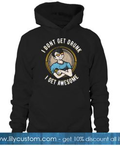 I don't get drunk I get awesome HOODIE SR