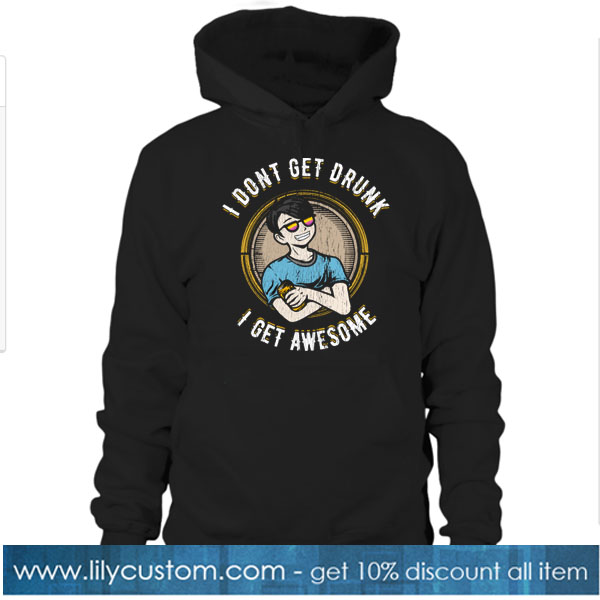 I don't get drunk I get awesome HOODIE SR