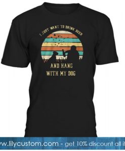 I just want to drink beer and hang with my dog T-SHIRT SR