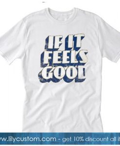 If It feels Good Trending T-Shirt SR