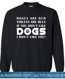 If You Don't Like Dogs I Don't Like You SWEATSHIRT SR