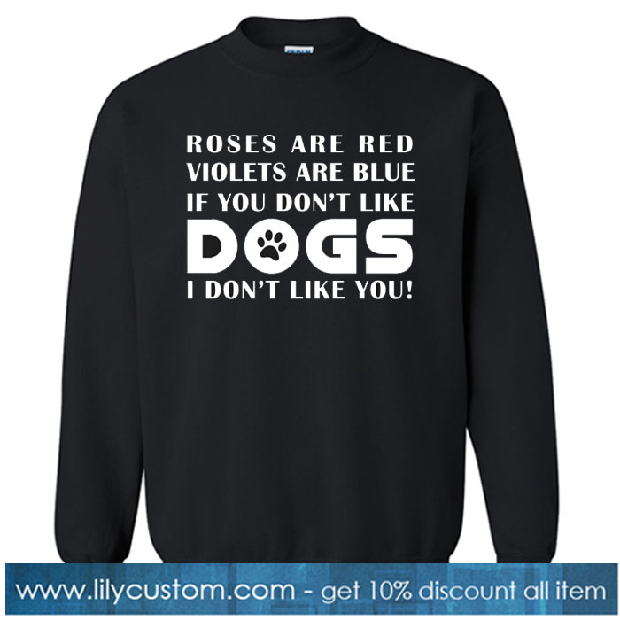 If You Don't Like Dogs I Don't Like You SWEATSHIRT SR