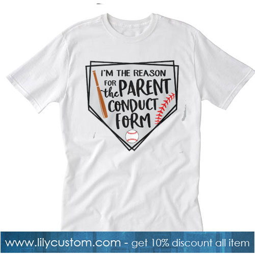 I’m the reason for parent the conduct form baseball T-SHIRT SN