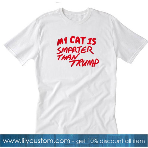 MY CAT IS SMARTER THAN TRUMP T-Shirt SR