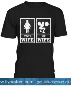 My Wife Your Wife Weightlifting Bodybuilder T-SHIRT SN
