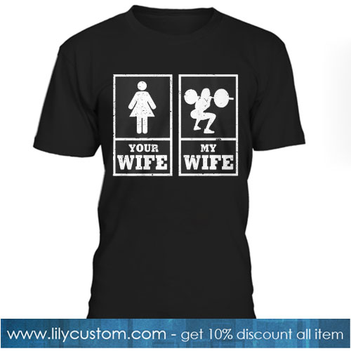 My Wife Your Wife Weightlifting Bodybuilder T-SHIRT SN
