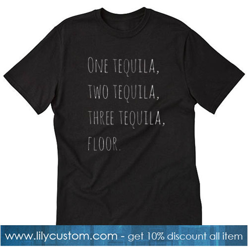 One tequila, two tequila, three tequila T-SHIRT SN