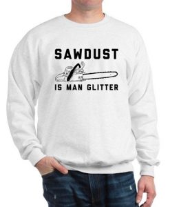 Sawdust Is Man Glitter Sweatshirt SN