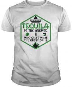 Tequila Is The Answer Funny T-SHIRT SN
