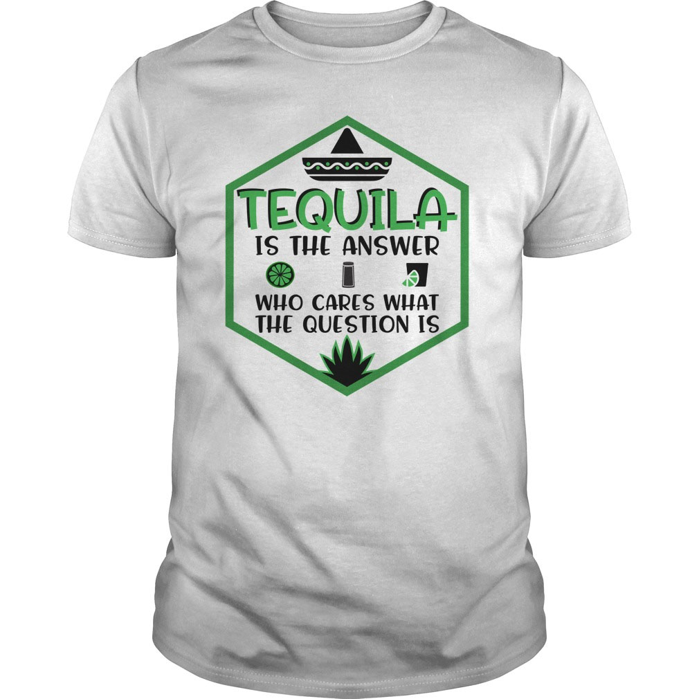 Tequila Is The Answer Funny T-SHIRT SN
