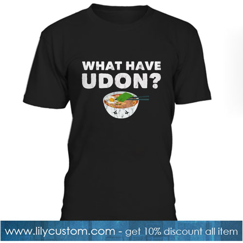 What Have Udon T-Shirt SN