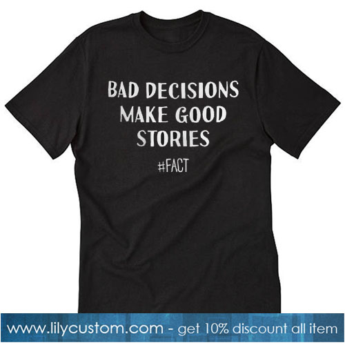 Bad Decisions Make Good Stories Unisex T-Shirt SN