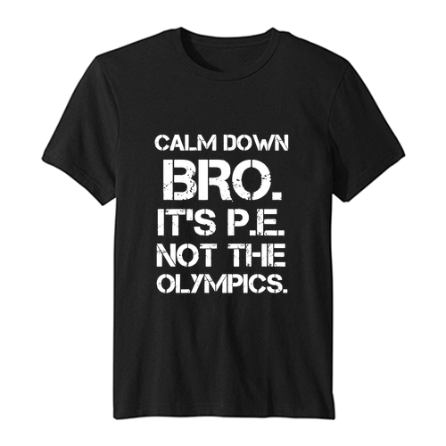 Calm Down Bro It’s PE Not Olympic T Shirt SN