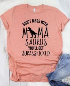 Don’t Mess with MamaSaurus You’ll T-shirt SN
