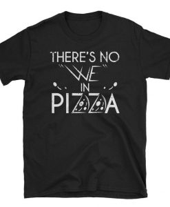 Funny Pizza Lover Shirt Theres No WE In Pizza Shirt Women Pizza T Shirt SN