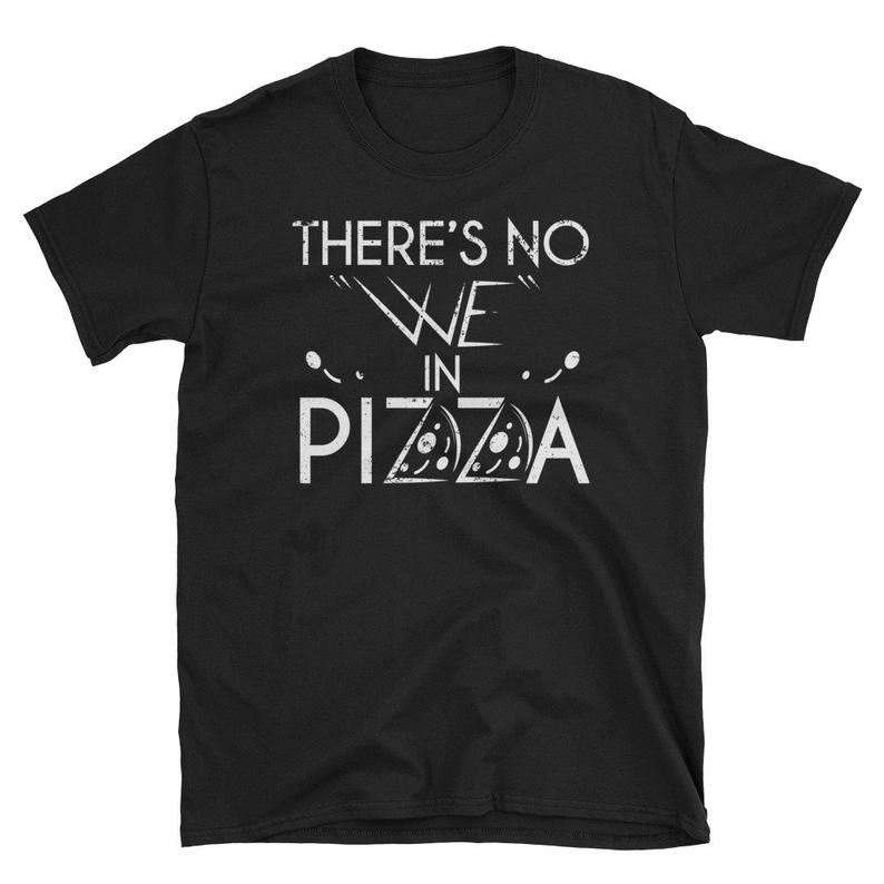 Funny Pizza Lover Shirt Theres No WE In Pizza Shirt Women Pizza T Shirt SN