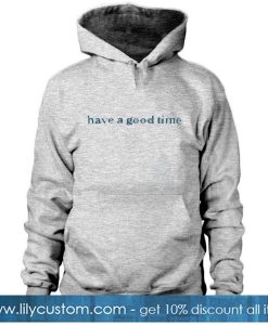 HAVE A GOOD TIME HOODIE SN