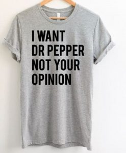 I Want Dr Pepper Not Your Opinion T-Shirt SN