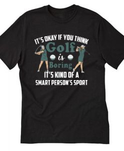 It'S Okay If You Think Golf Is Boring T-SHIRT SN