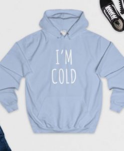 I’m Cold Hoodie SN