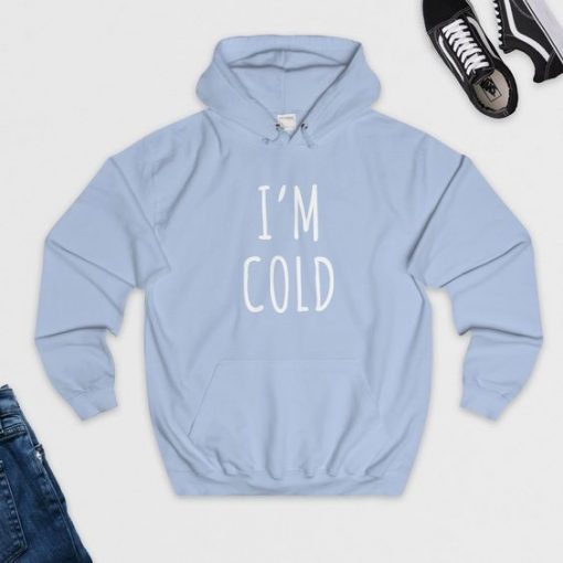 I’m Cold Hoodie SN