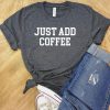 Just Add Coffee T-Shirt SN