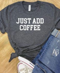 Just Add Coffee T-Shirt SN