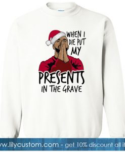 Kaisa Shirt Drake when I die put my present in the grave Christmas Sweatshirt SN