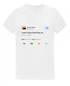 Kanye West I wish I had a friend TShirt SN