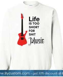 Life is too short for shit music SWEATSHIRT NT