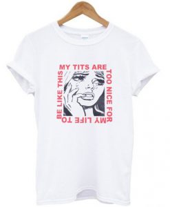 My Tits Are Too Nice For My Life T-shirt SN