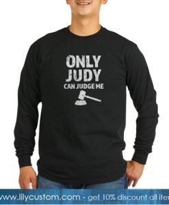 Only Judy can judge me funny SWEATSHIRT SN