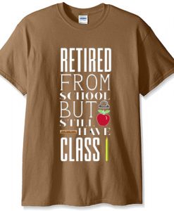 Retired From School But I Still Have Class T-SHIRT SN