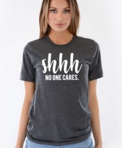 Shhh No One Cares Funny T Shirt SN