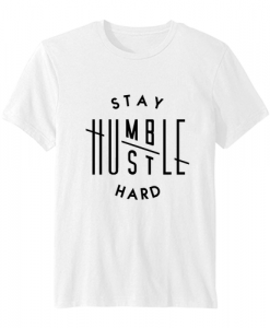 Stay Humble Hustle Hard T Shirt SN