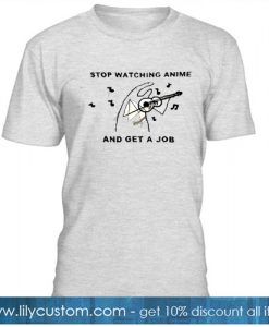 Stop Watching Anime And Get A Job Version 2 T-SHIRT SN