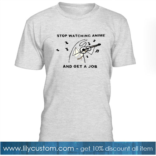 Stop Watching Anime And Get A Job Version 2 T-SHIRT SN