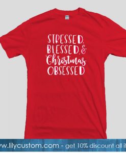 Stressed Blessed and Christmas Obsessed T-Shirt SN