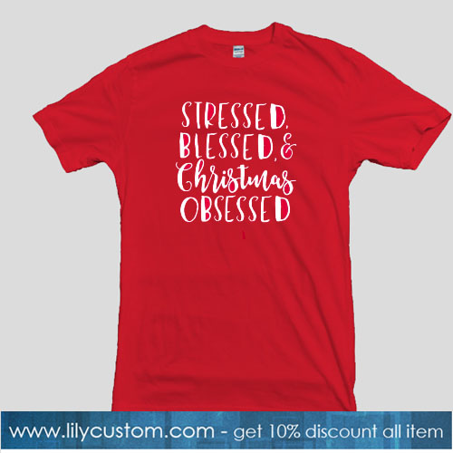 Stressed Blessed and Christmas Obsessed T-Shirt SN