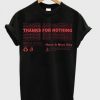 Thanks For Nothing Have A Nice Day T Shirt SN