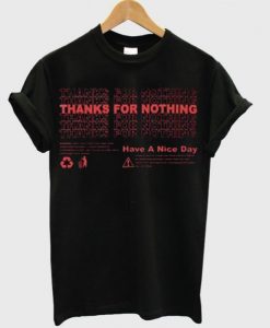 Thanks For Nothing Have A Nice Day T Shirt SN